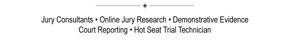 Jury Consultants  Online Jury Research  Demonstrative Evidence  Court Reporting  Hot Seat Trial Technician