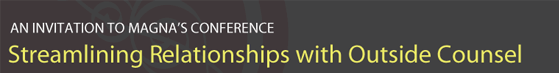 An Invitation to Magna�s Conference - Streamlining Relationships with Outside Counsel