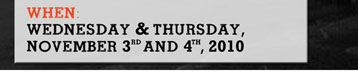 When: Wednesday and Thursday, Novermber 3 and 4, 2010