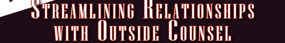 Streamlining Relationships with Outside Counsel