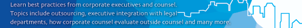 Learn best practices from corporate executives and counsel. Topics include outsourcing, executive integration with legal departments, how corporate counsel evaluate outside counsel and many more.