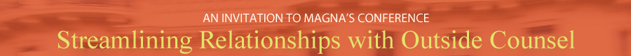 An Invitation to Magna�s Conference - Streamlining Relationships with Outside Counsel