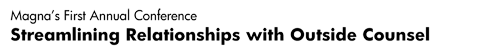 Magna�s First Annual Conference: Streamlining Relationships with Outside Counsel
